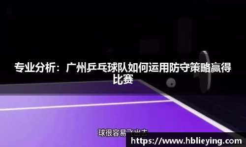 专业分析：广州乒乓球队如何运用防守策略赢得比赛