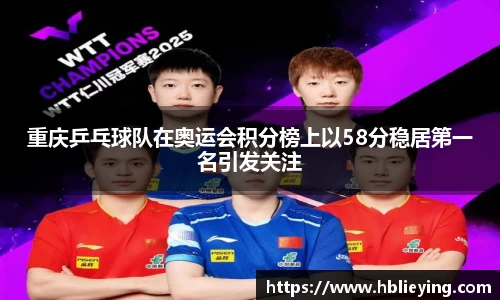 重庆乒乓球队在奥运会积分榜上以58分稳居第一名引发关注